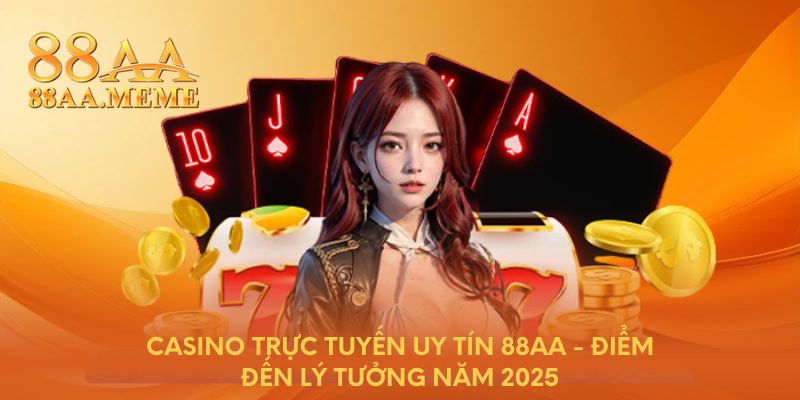 Casino trực tuyến uy tín 88AA - Điểm đến lý tưởng năm 2025
