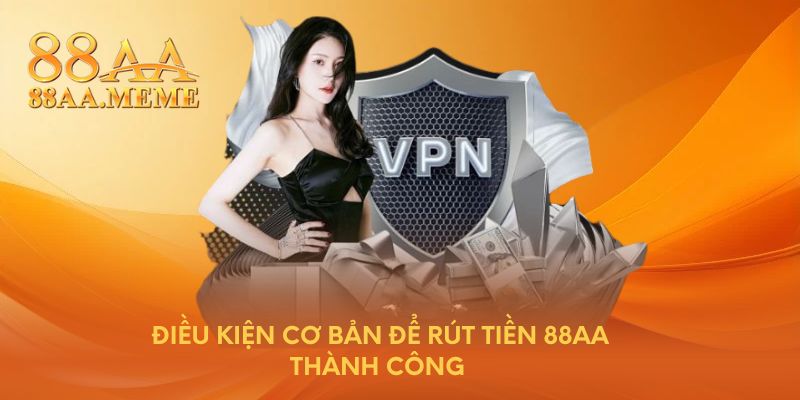Điều kiện cơ bản để rút tiền 88AA thành công