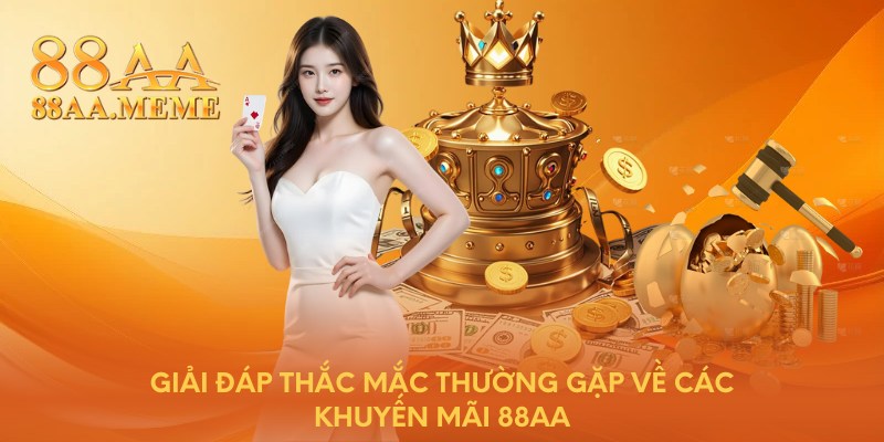 Giải đáp thắc mắc thường gặp về các khuyến mãi 88AA
