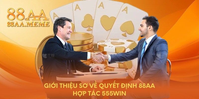 Giới thiệu sơ về quyết định 88AA hợp tác 555WIN