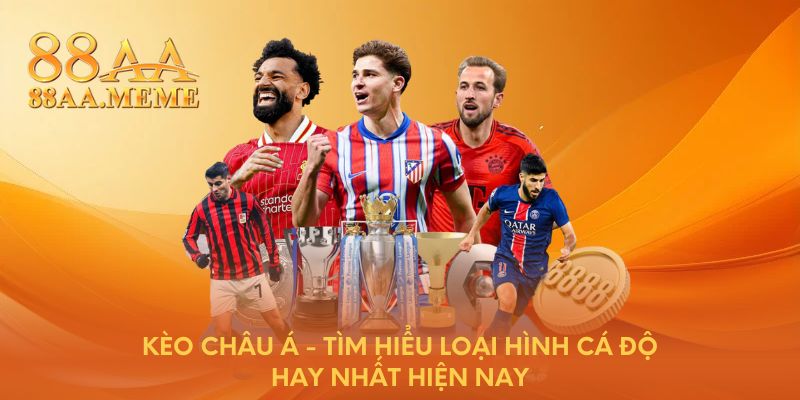 Kèo châu Á - Tìm hiểu loại hình cá độ hay nhất hiện nay