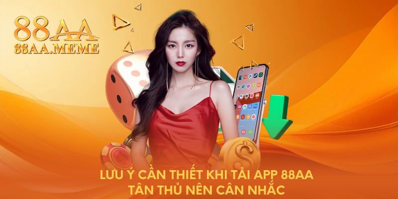 Lưu ý cần thiết khi tải app 88AA tân thủ nên cân nhắc