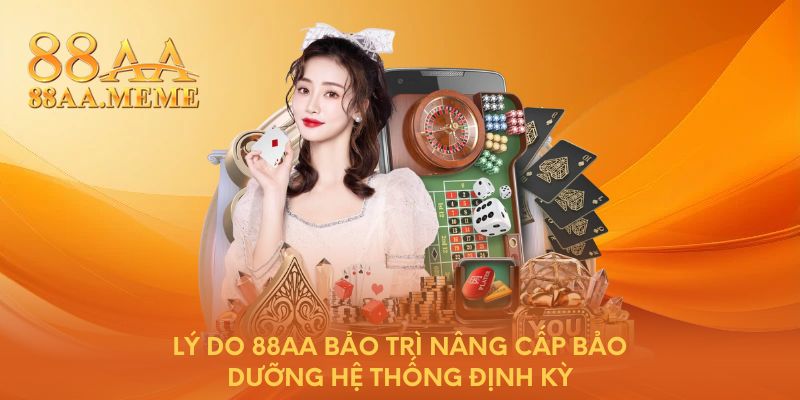 Lý do 88AA bảo trì nâng cấp bảo dưỡng hệ thống định kỳ