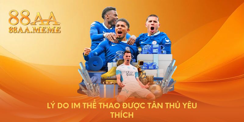 Lý do IM thể thao được tân thủ yêu thích