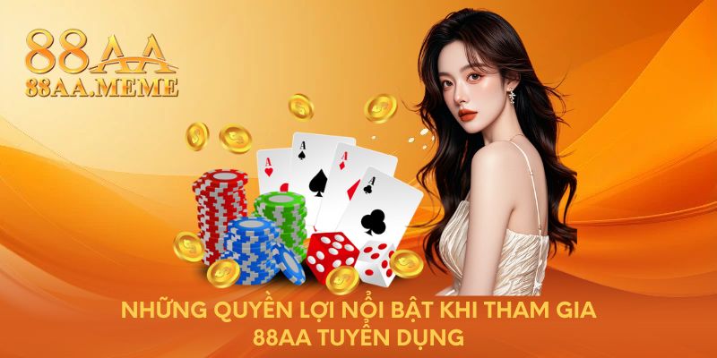 Những quyền lợi nổi bật khi tham gia 88AA tuyển dụng