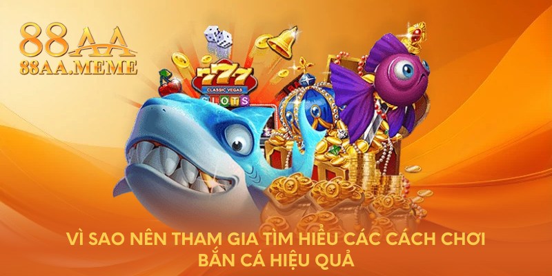 Vì sao nên tham gia tìm hiểu các cách chơi bắn cá hiệu quả