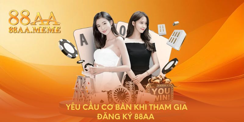 Yêu cầu cơ bản khi tham gia đăng ký 88AA
